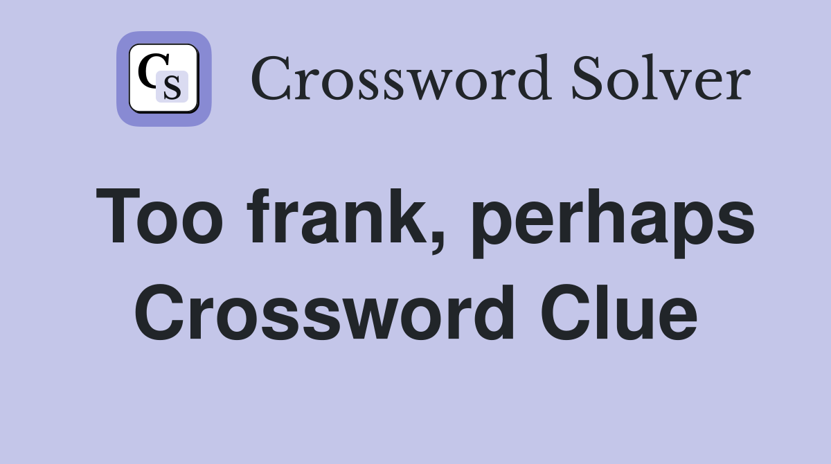 Too frank, perhaps Crossword Clue