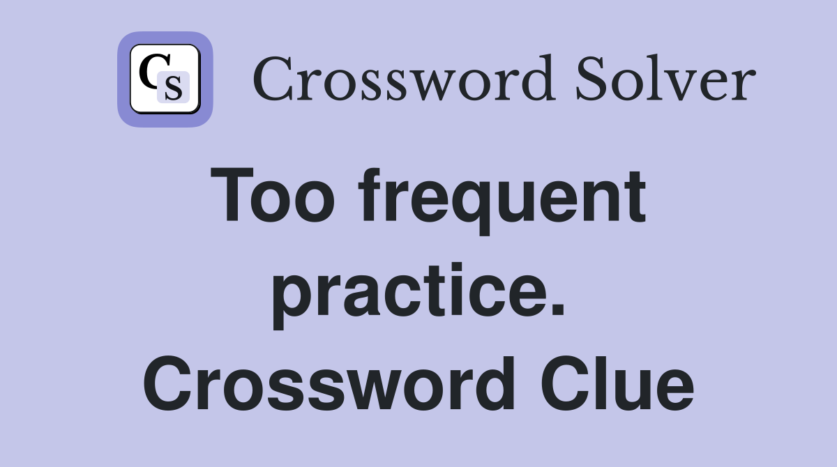 Too frequent practice. Crossword Clue