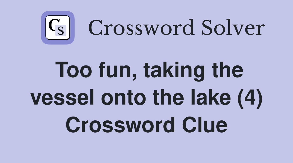 Too fun, taking the vessel onto the lake (4) Crossword Clue