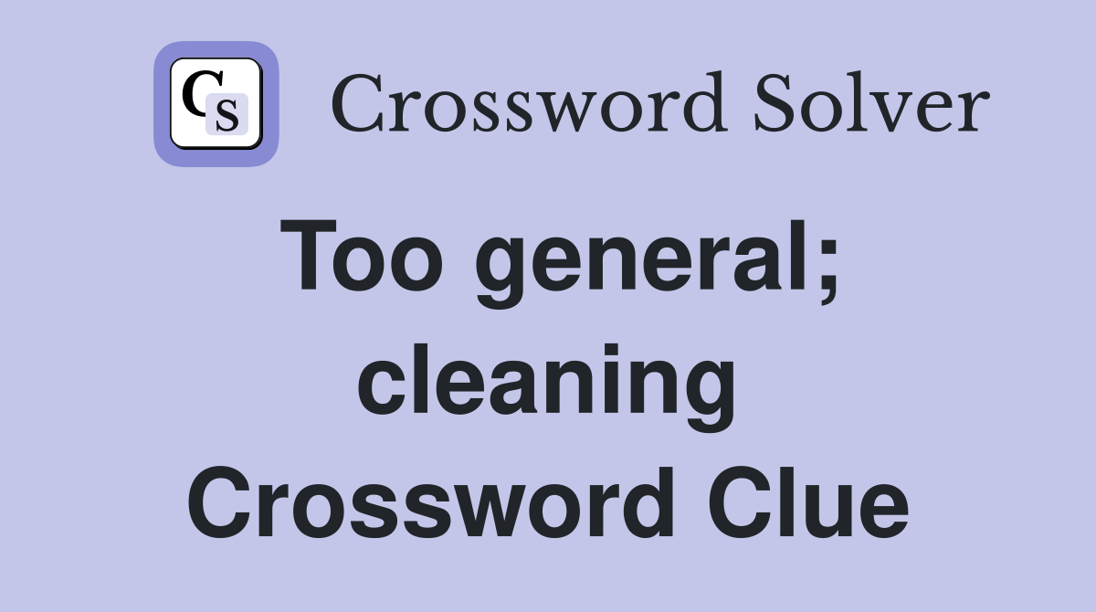 Too general; cleaning Crossword Clue