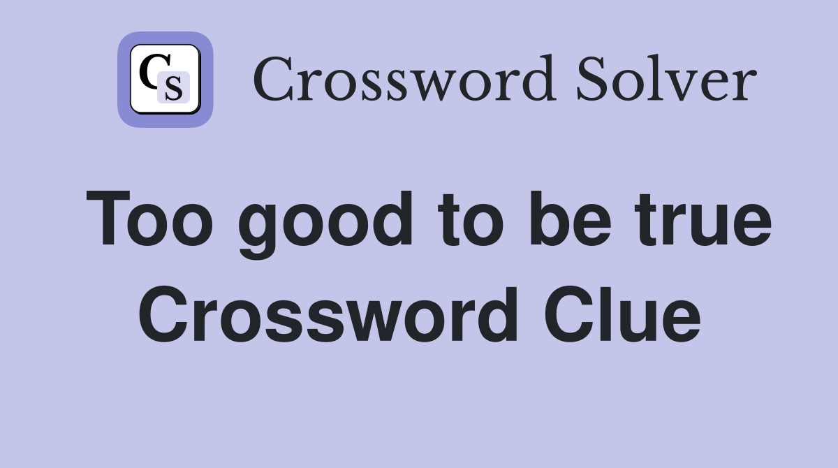 Too good to be true Crossword Clue