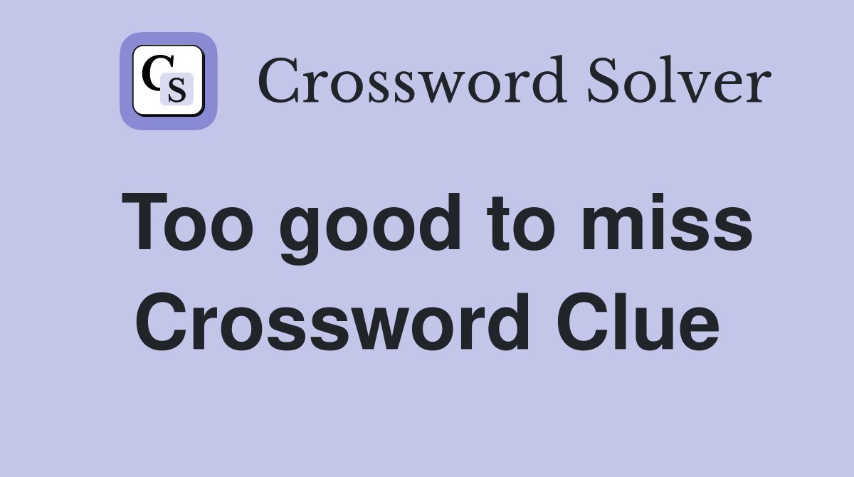 Too good to miss Crossword Clue