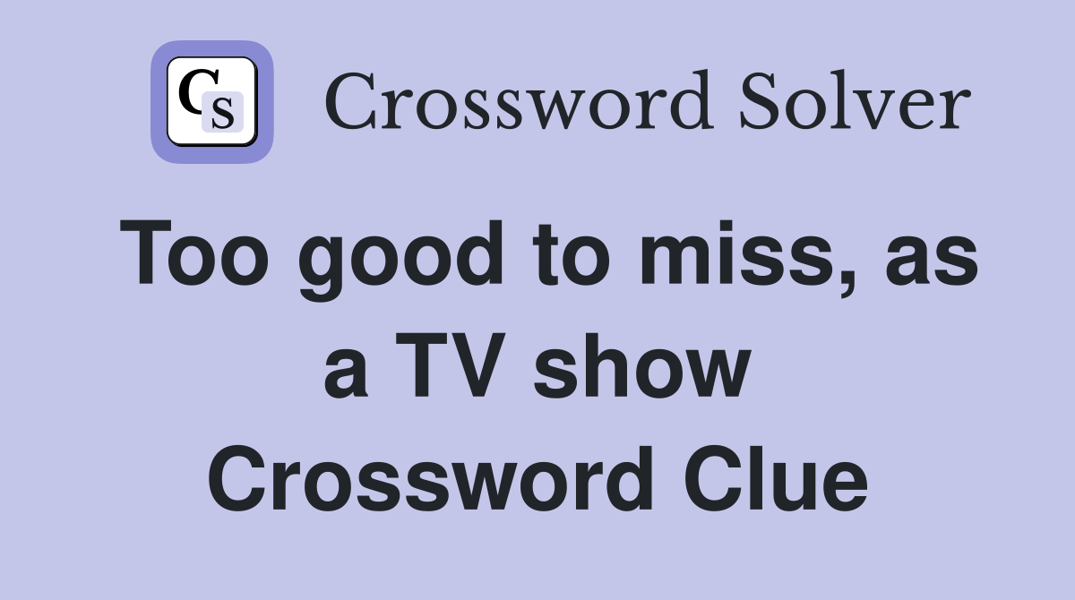 Too good to miss, as a TV show Crossword Clue