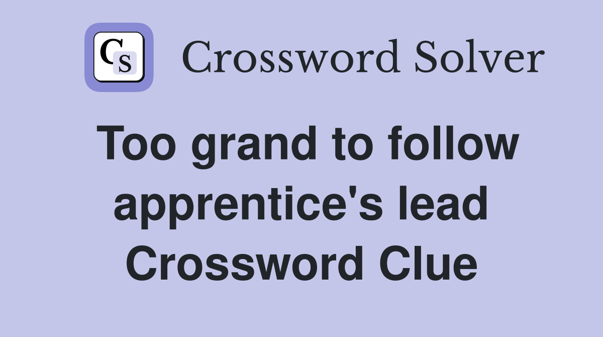 Too grand to follow apprentice's lead Crossword Clue