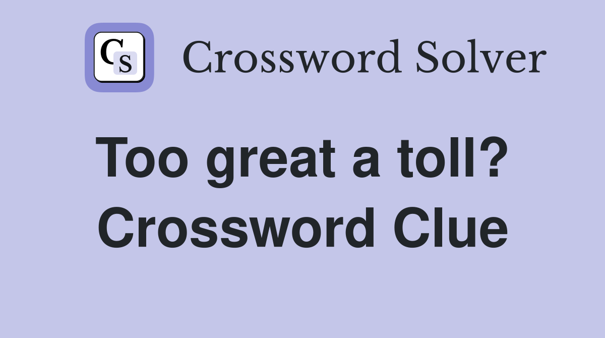 Too great a toll?  Crossword Clue