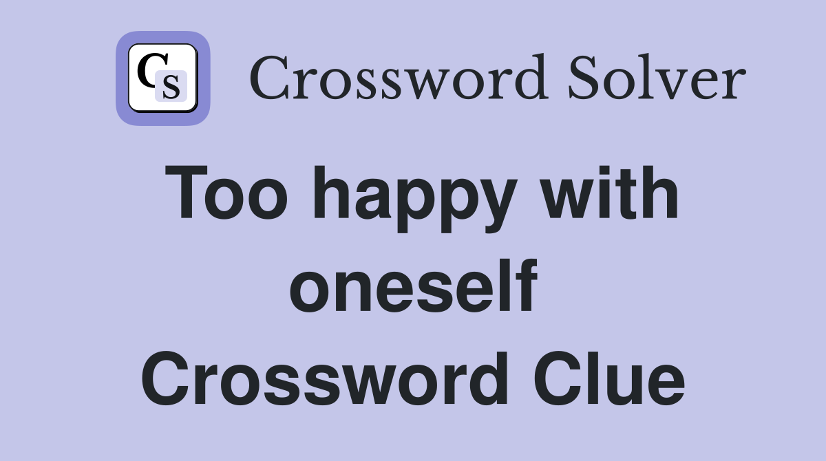 Too happy with oneself Crossword Clue