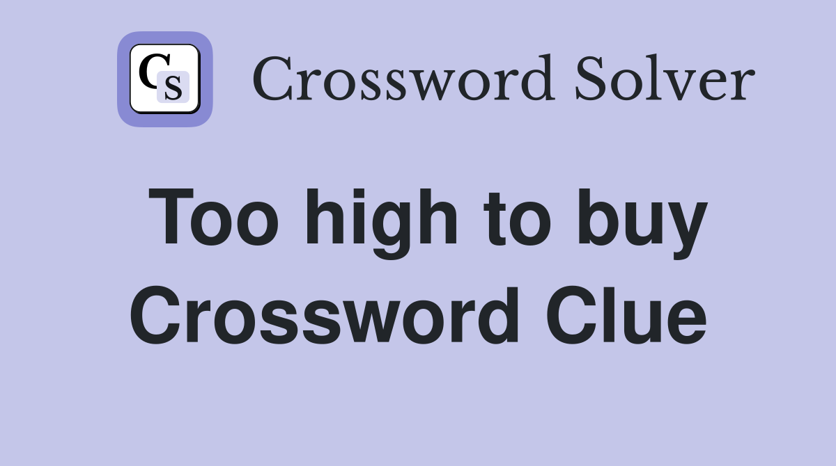 Too high to buy Crossword Clue