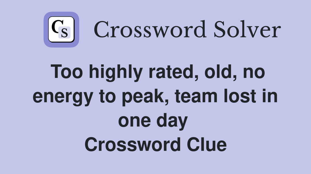 Too highly rated, old, no energy to peak, team lost in one day  Crossword Clue