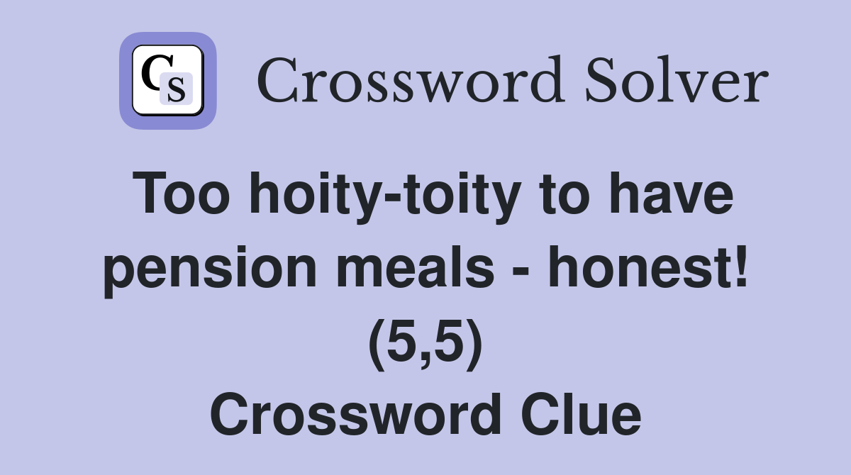 Too hoity-toity to have pension meals - honest! (5,5) Crossword Clue