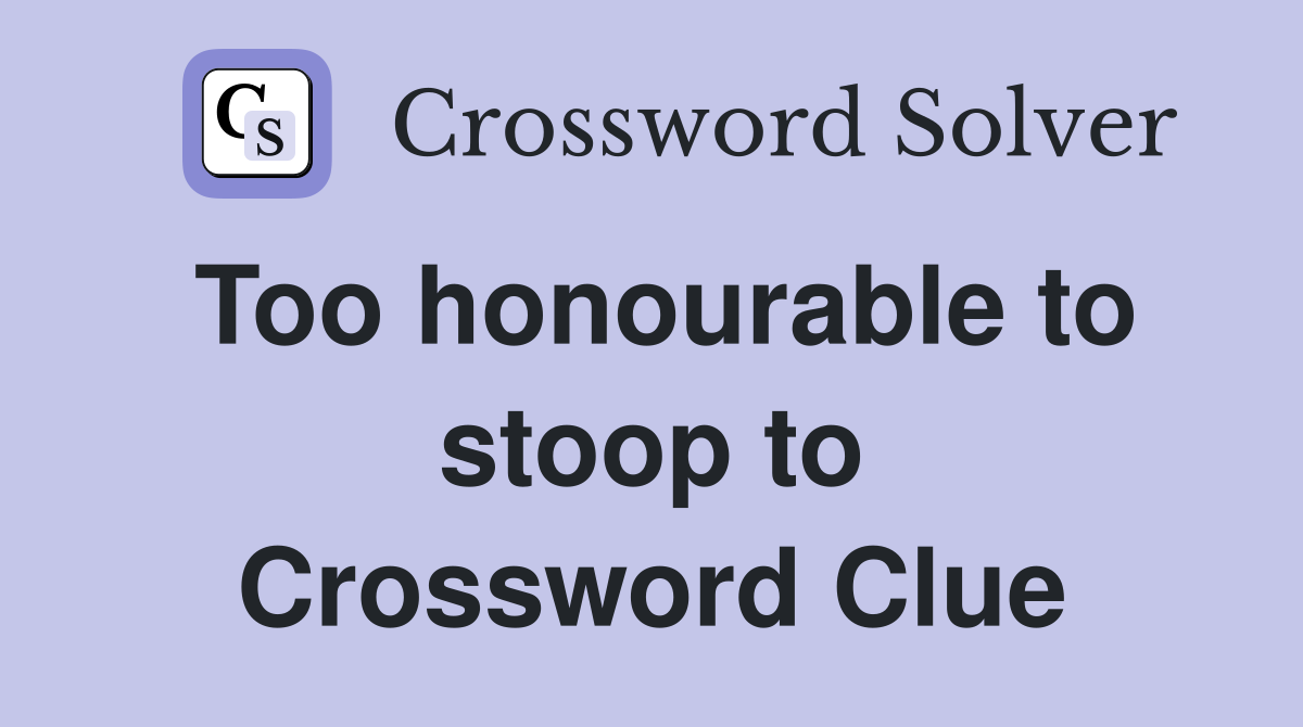 Too honourable to stoop to Crossword Clue