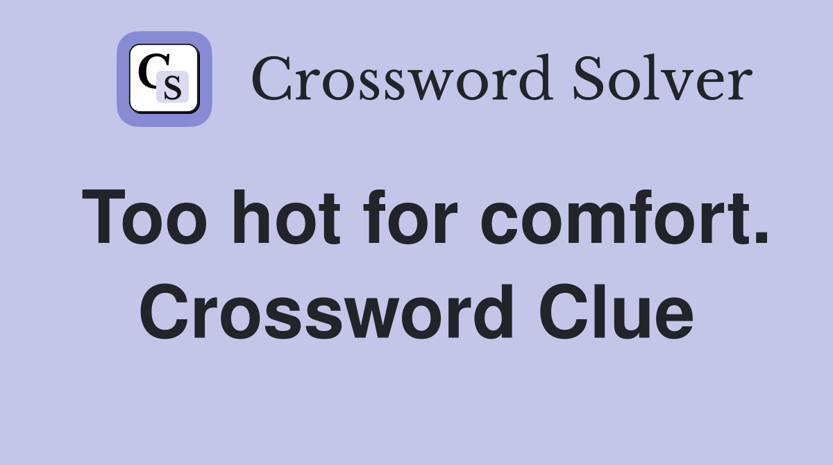Too hot for comfort. Crossword Clue