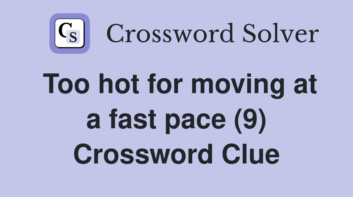 Too hot for moving at a fast pace (9) Crossword Clue