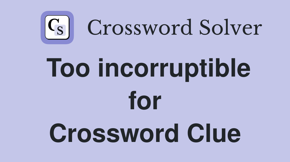 Too incorruptible for Crossword Clue