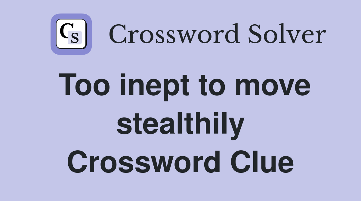 Too inept to move stealthily Crossword Clue