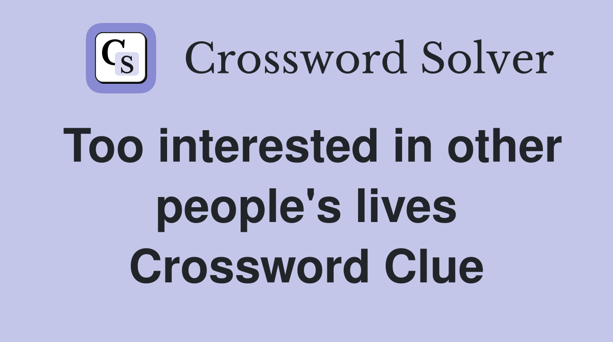 Too interested in other people's lives Crossword Clue