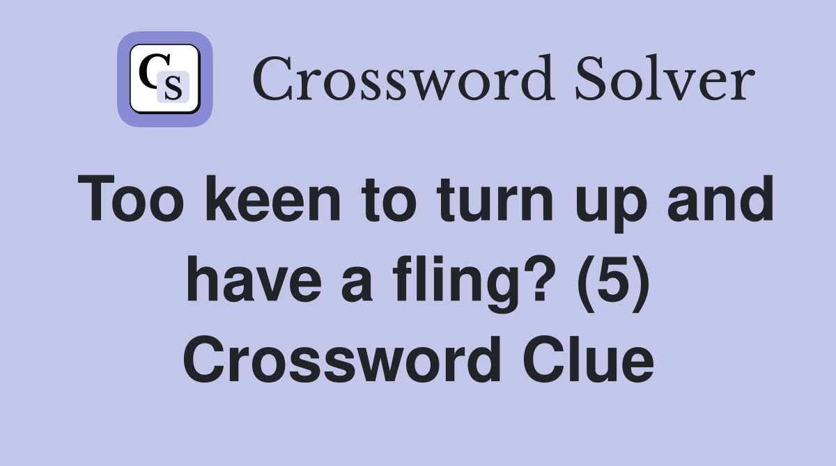 Too keen to turn up and have a fling? (5) Crossword Clue