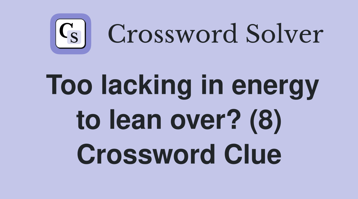 Too lacking in energy to lean over? (8) Crossword Clue