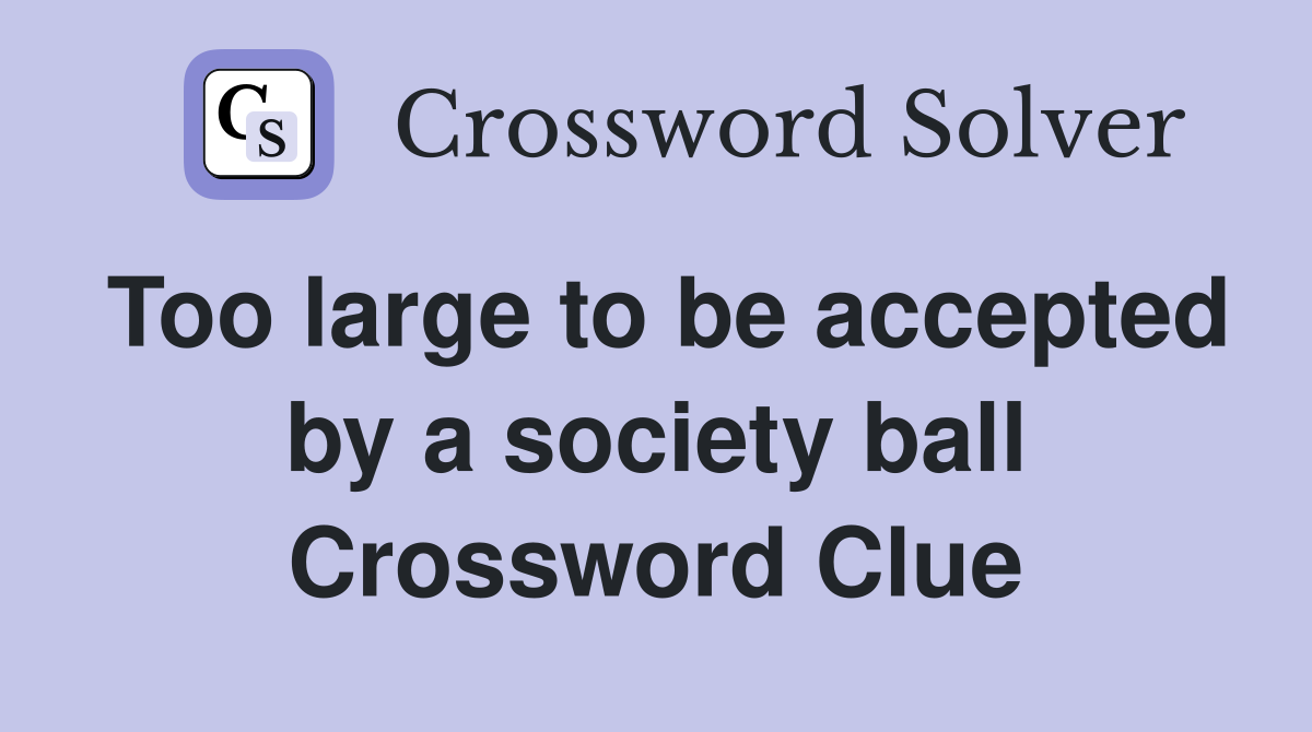 Too large to be accepted by a society ball Crossword Clue