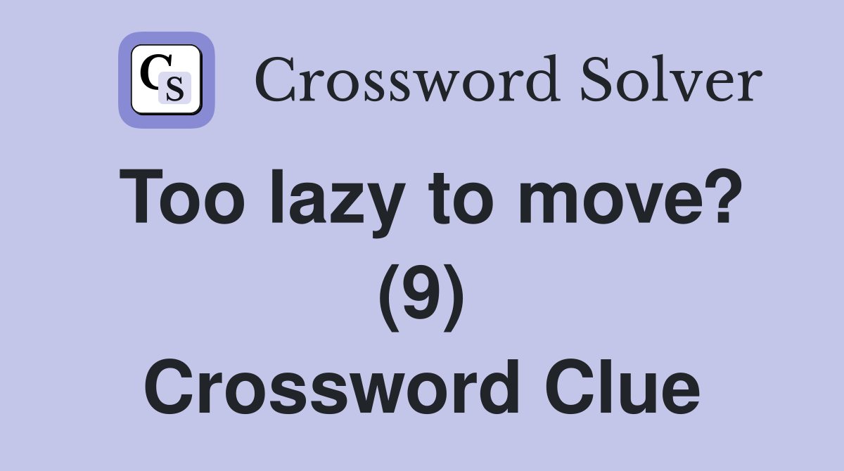 Too lazy to move? (9) Crossword Clue