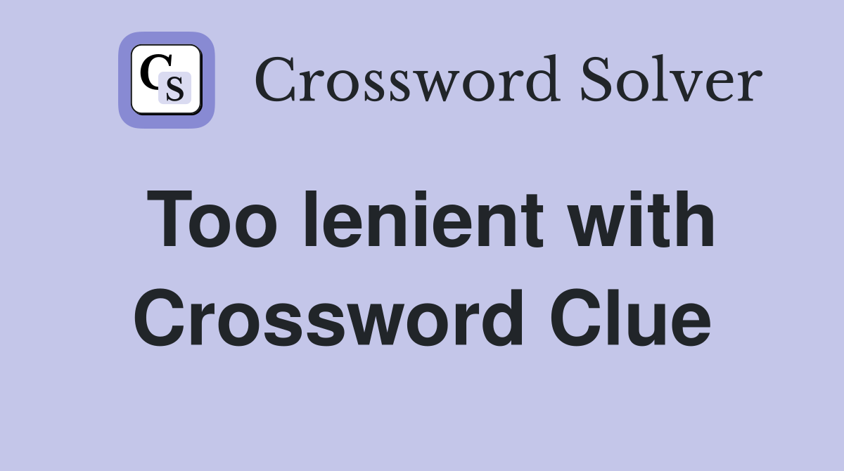 Too lenient with Crossword Clue