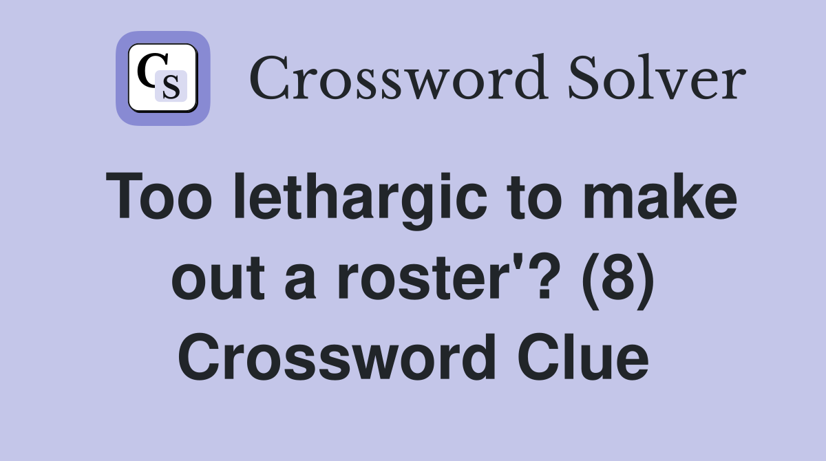 Too lethargic to make out a roster'? (8) Crossword Clue