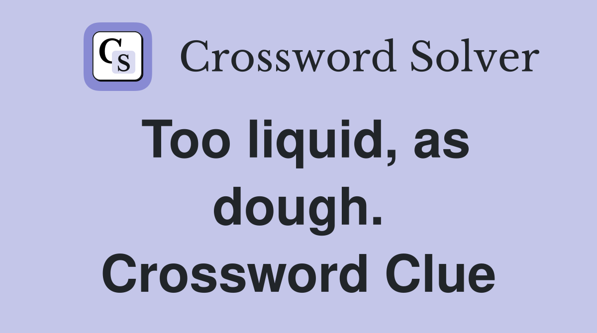 Too liquid, as dough. Crossword Clue