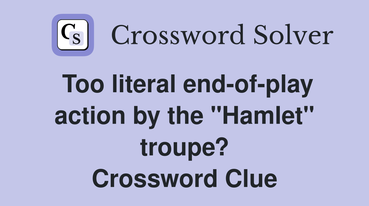 Too literal end-of-play action by the "Hamlet" troupe? Crossword Clue