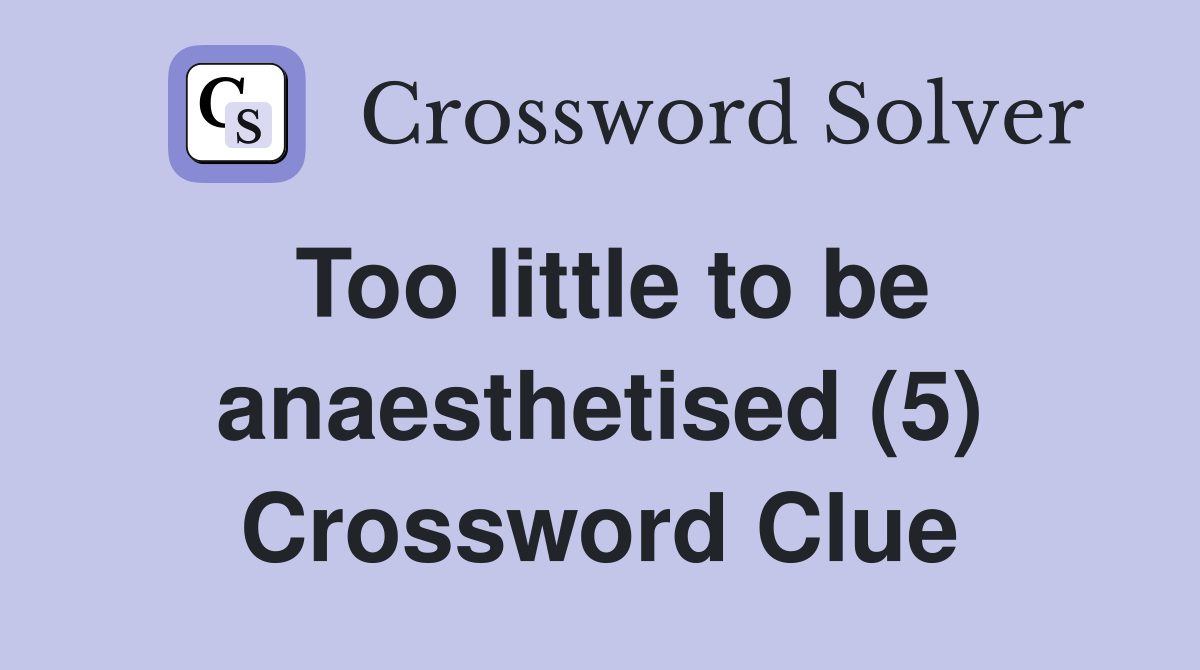 Too little to be anaesthetised (5) Crossword Clue