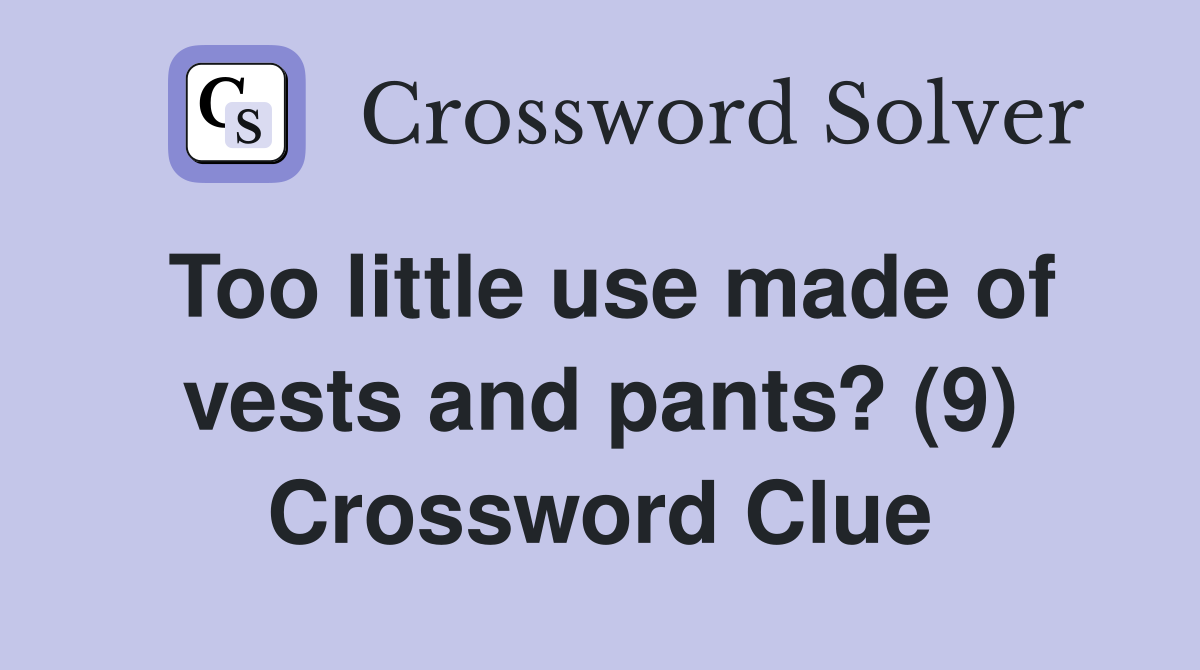 Too little use made of vests and pants? (9) Crossword Clue