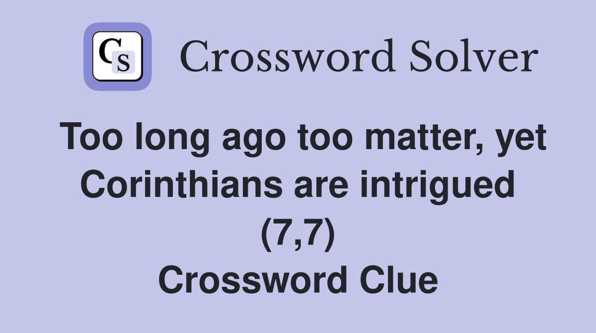 Too long ago too matter, yet Corinthians are intrigued (7,7) Crossword Clue