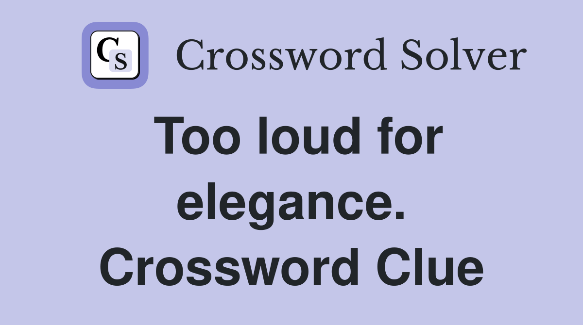 Too loud for elegance. Crossword Clue