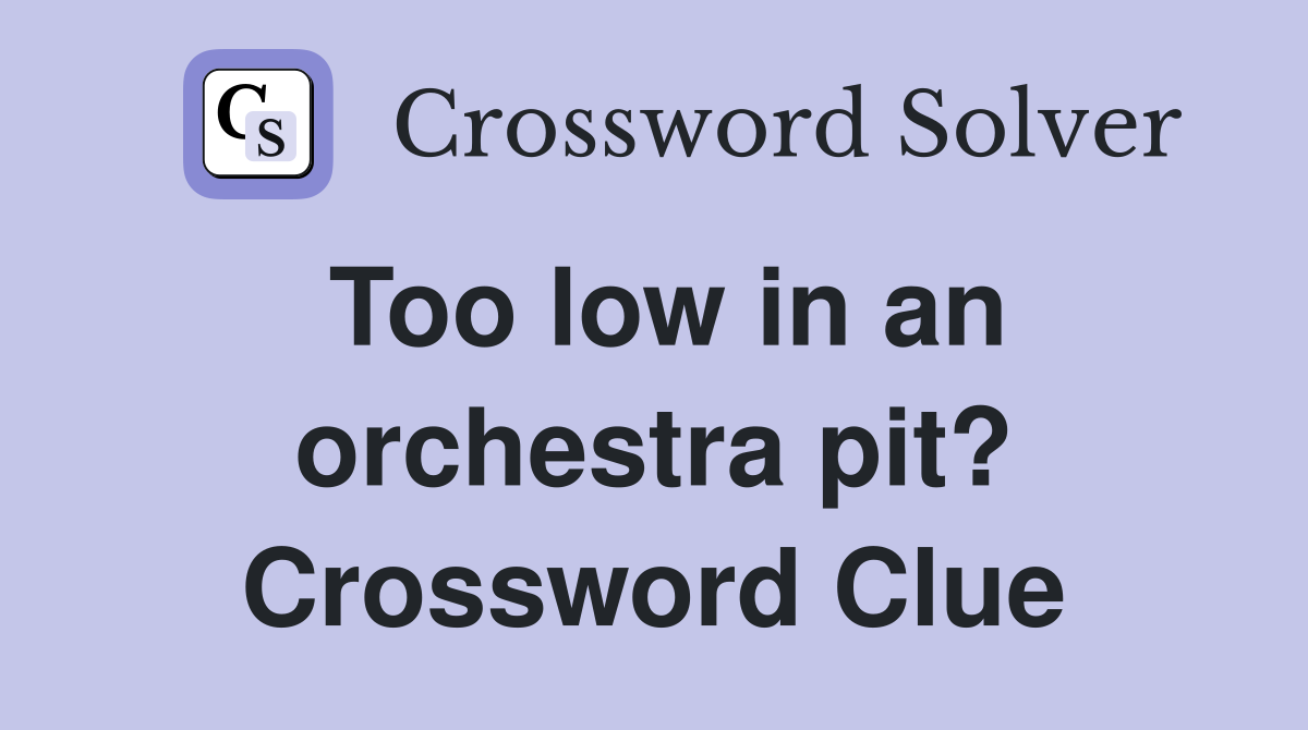 Too low in an orchestra pit? Crossword Clue