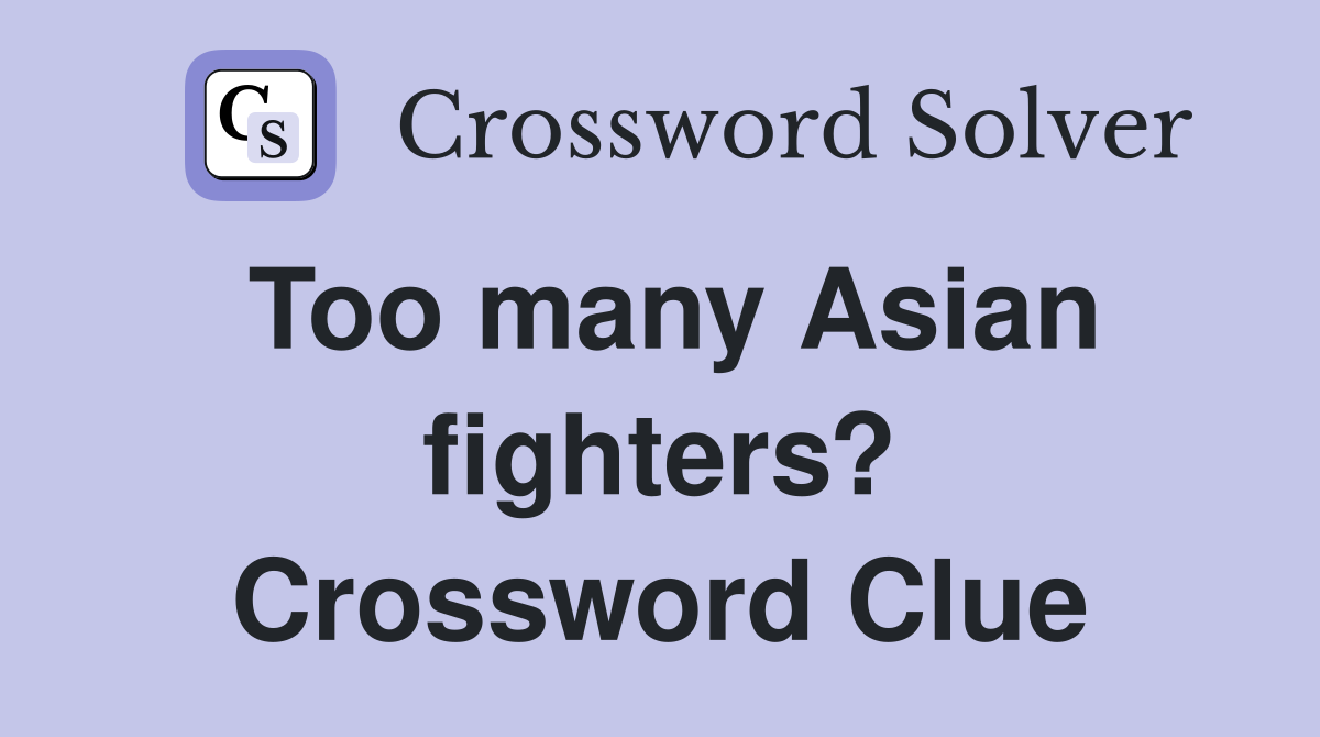Too many Asian fighters? Crossword Clue