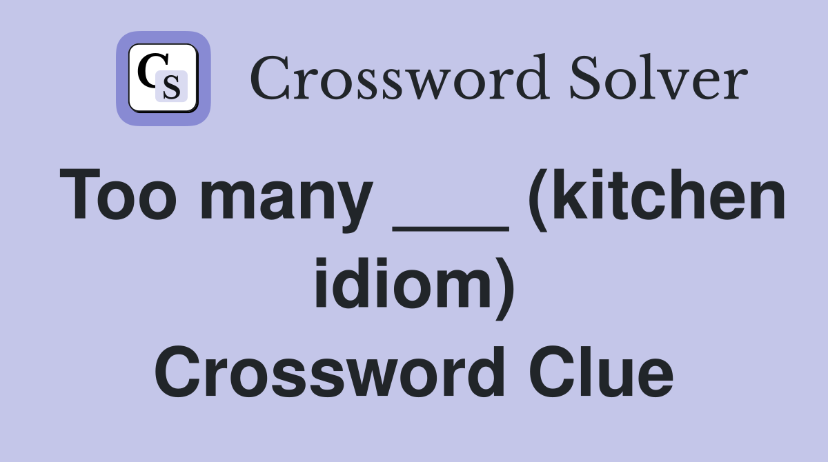 Too many ___ (kitchen idiom) Crossword Clue