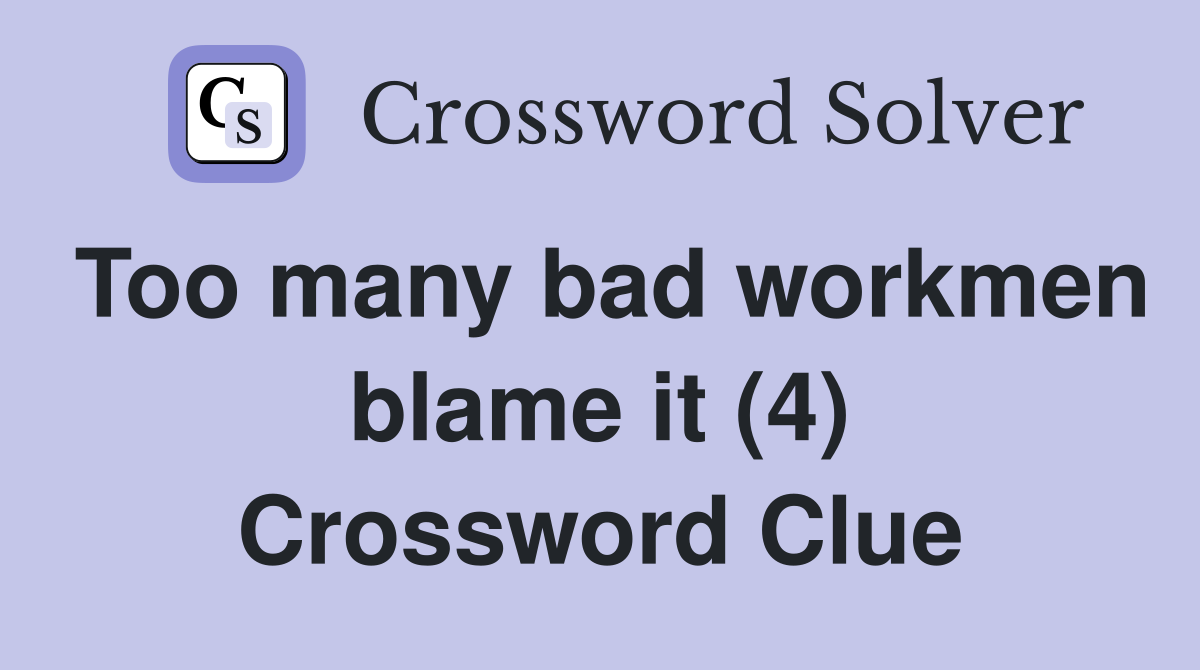 Too many bad workmen blame it (4) Crossword Clue