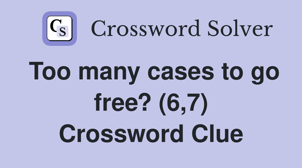 Too many cases to go free? (6,7) Crossword Clue