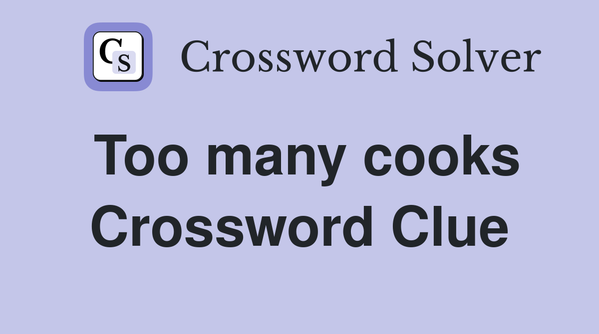 Too many cooks Crossword Clue