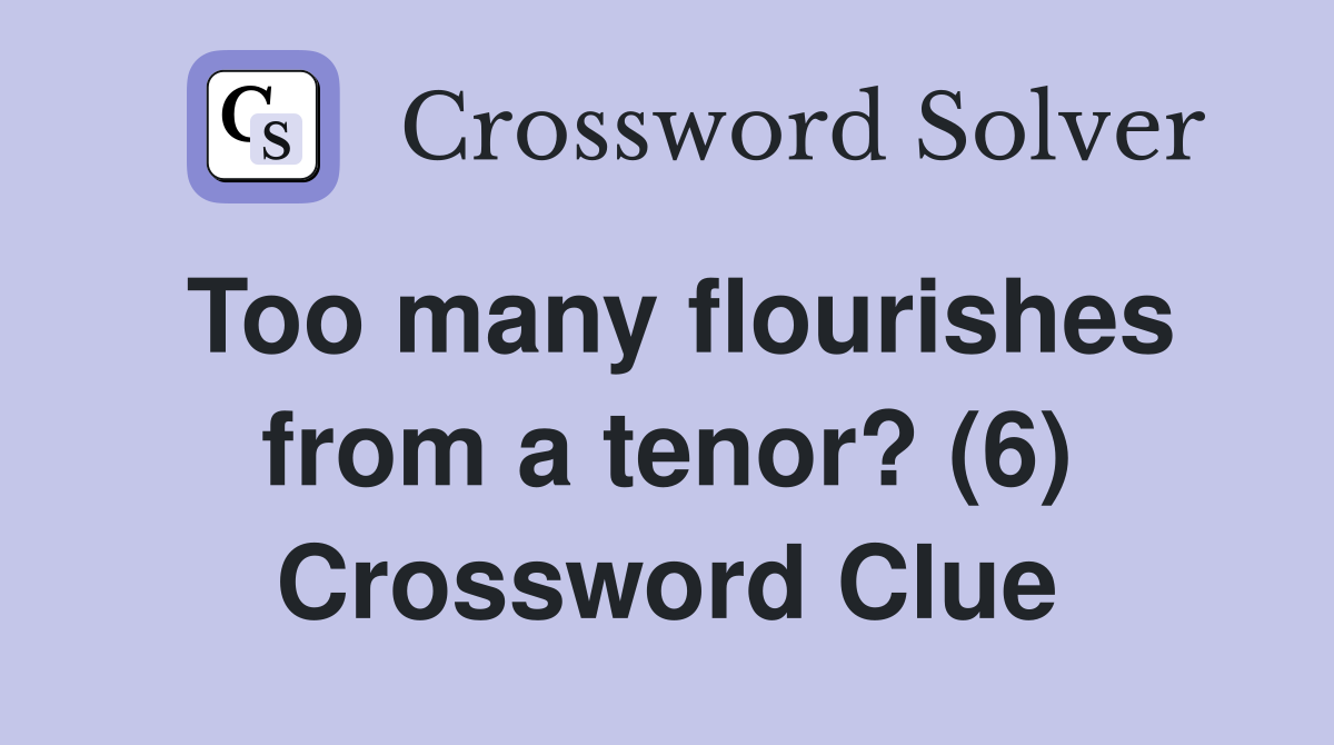Too many flourishes from a tenor? (6) Crossword Clue