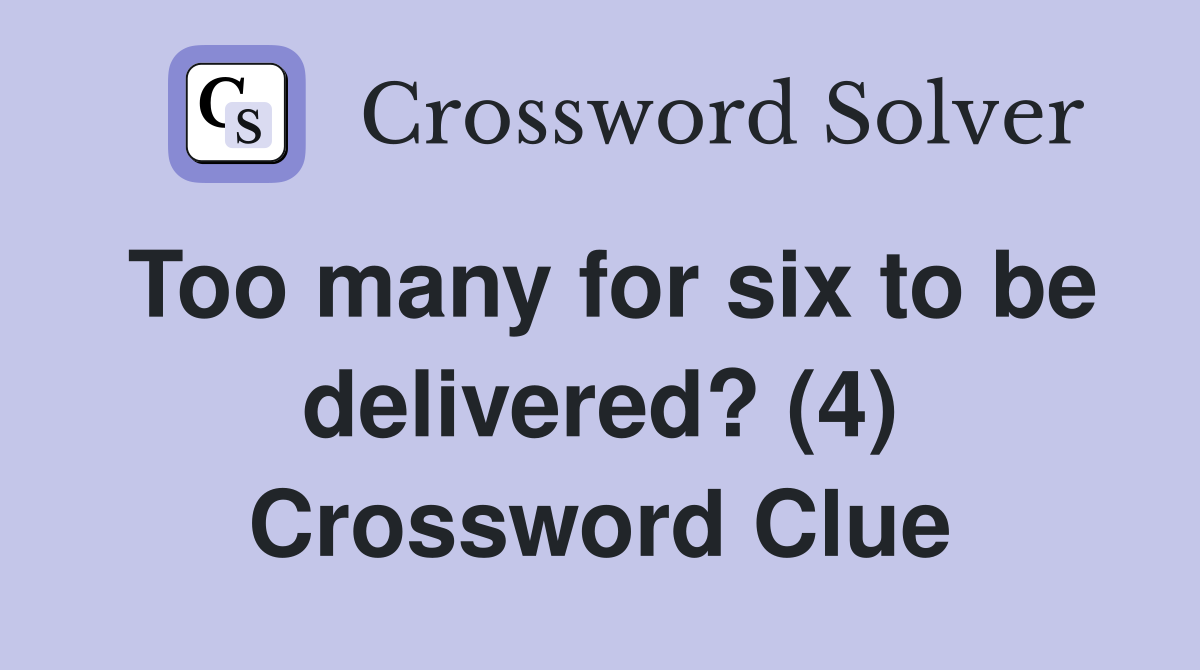 Too many for six to be delivered? (4) Crossword Clue