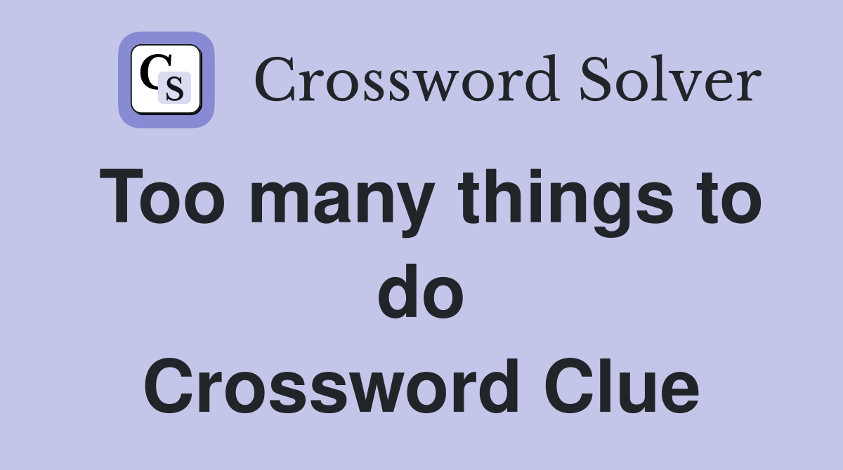 Too many things to do Crossword Clue