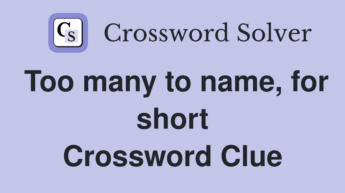 Too many to name, for short Crossword Clue
