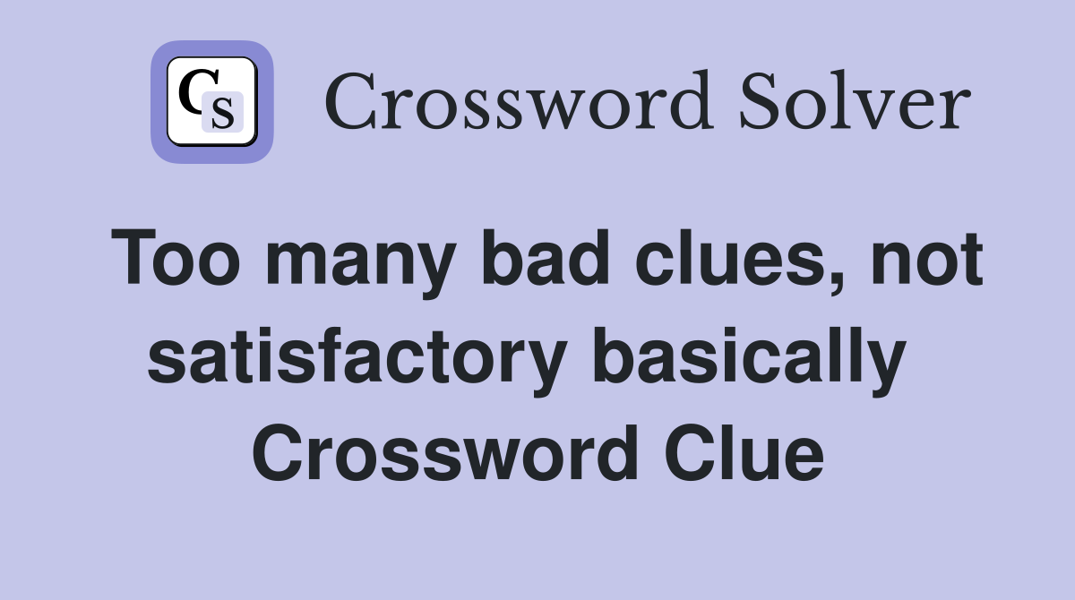 Too many bad clues, not satisfactory basically  Crossword Clue