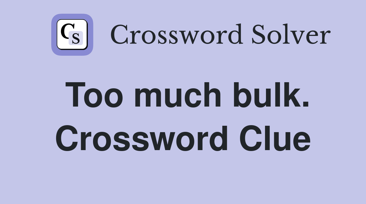 Too much bulk. Crossword Clue