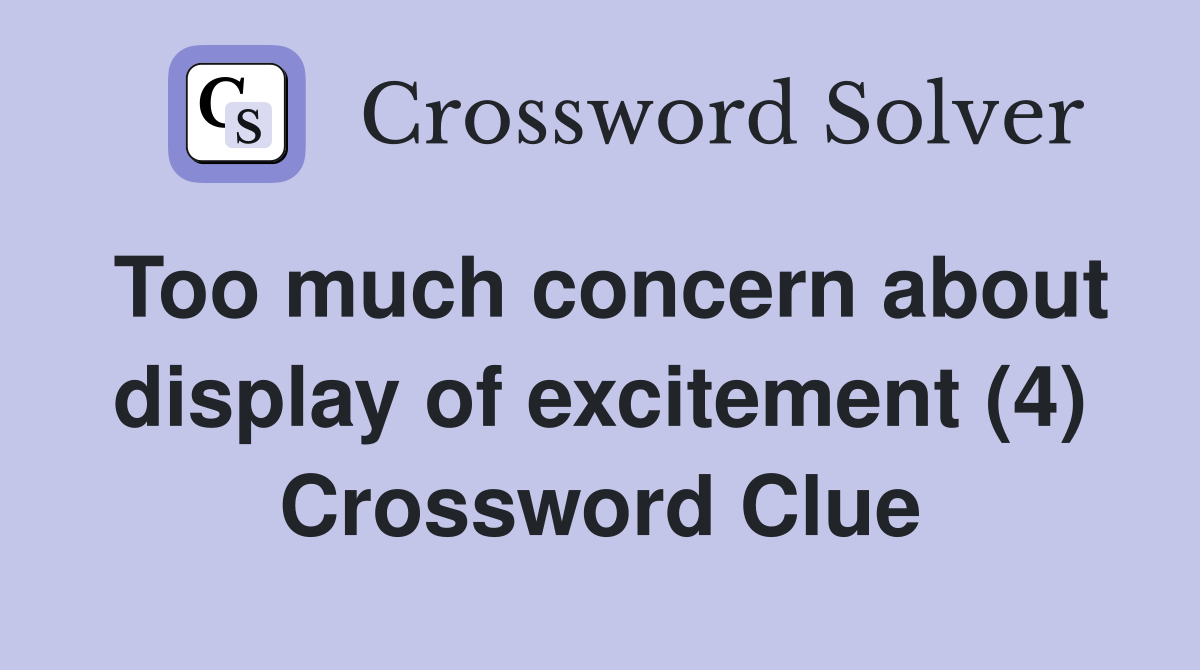 Too much concern about display of excitement (4) Crossword Clue