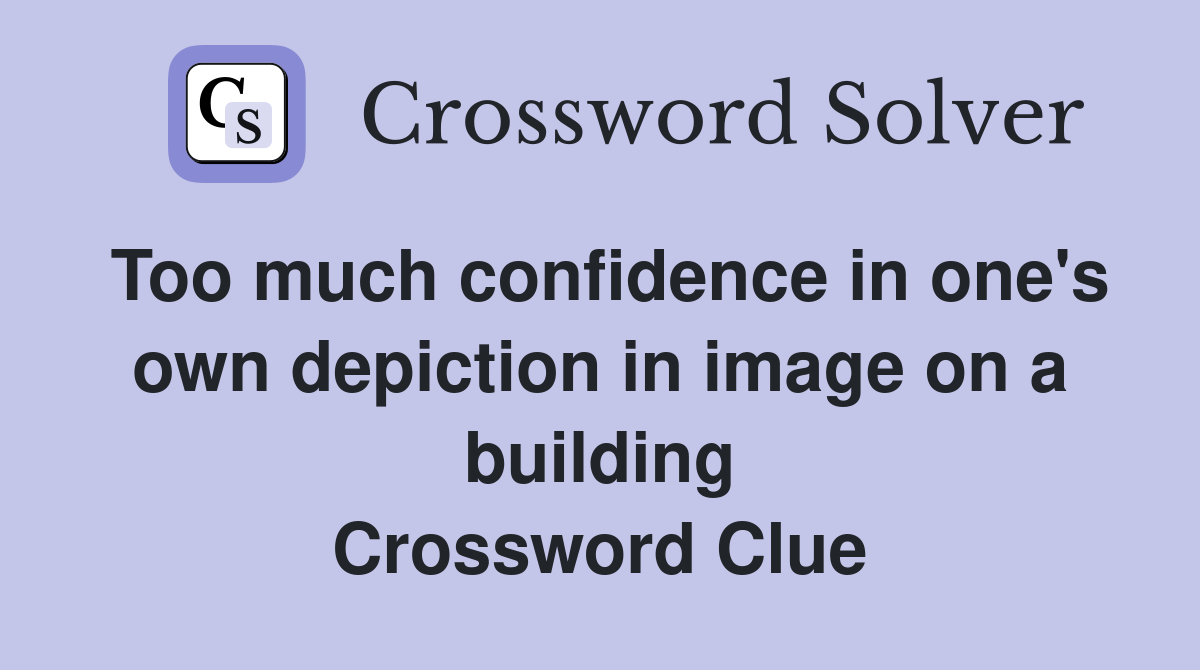 Too much confidence in one's own depiction in image on a building Crossword Clue