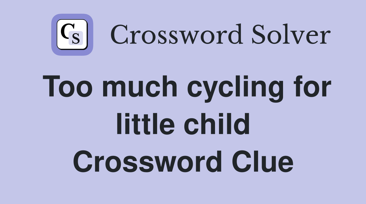 Too much cycling for little child Crossword Clue