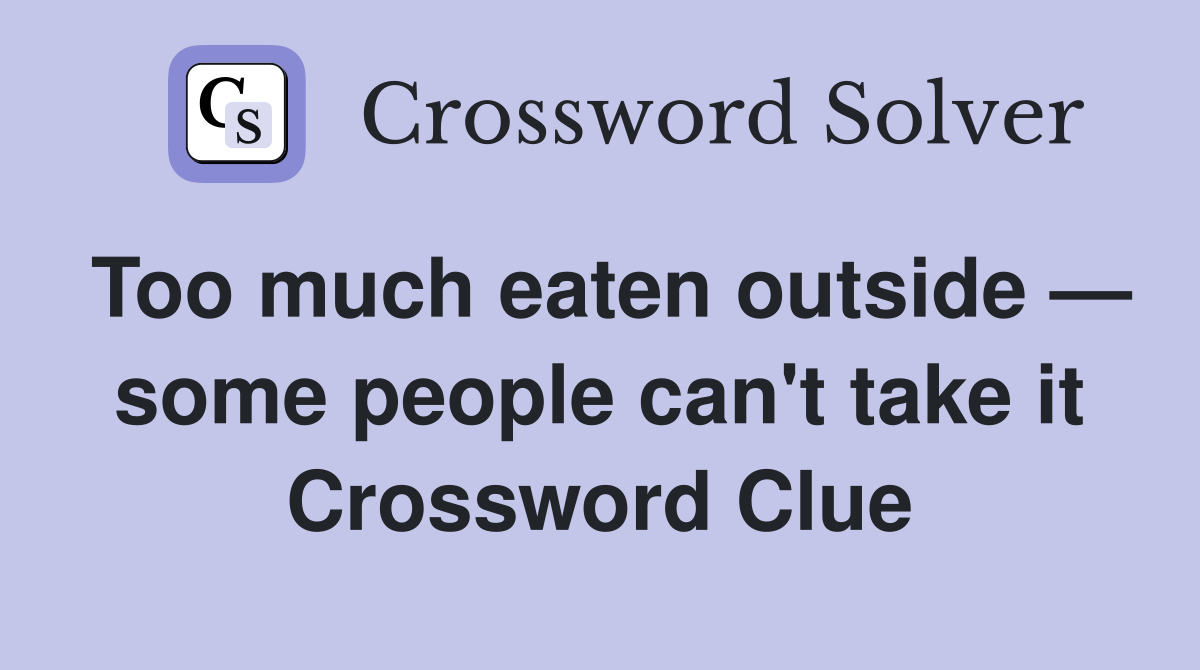 Too much eaten outside — some people can't take it Crossword Clue