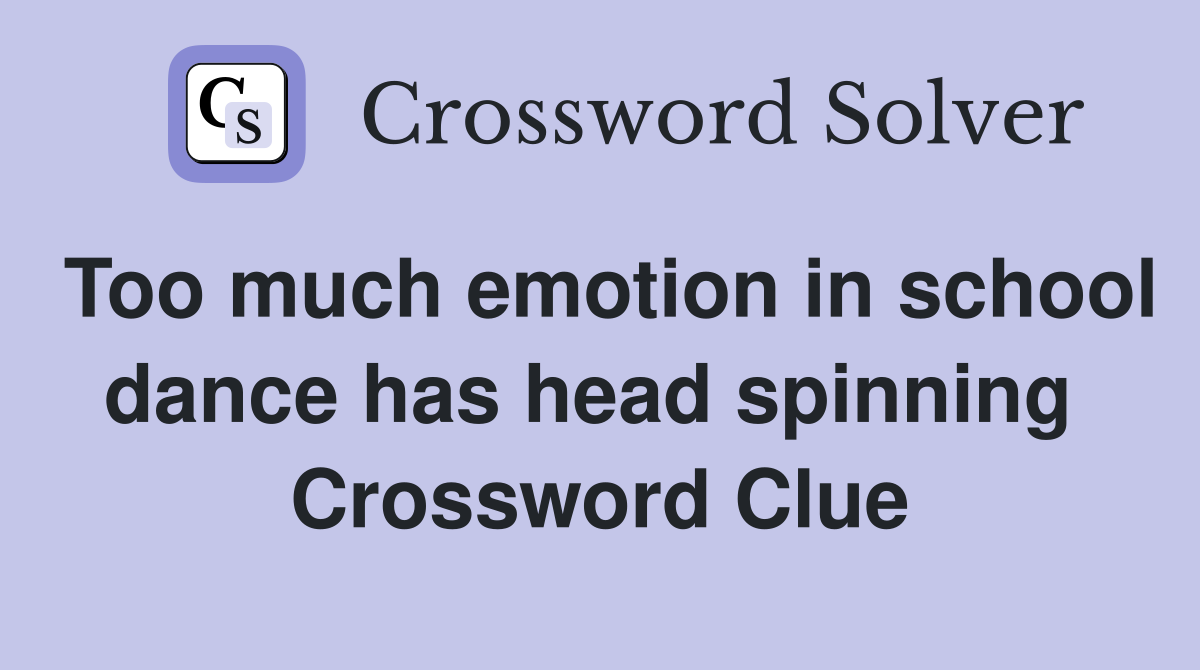 Too much emotion in school dance has head spinning  Crossword Clue