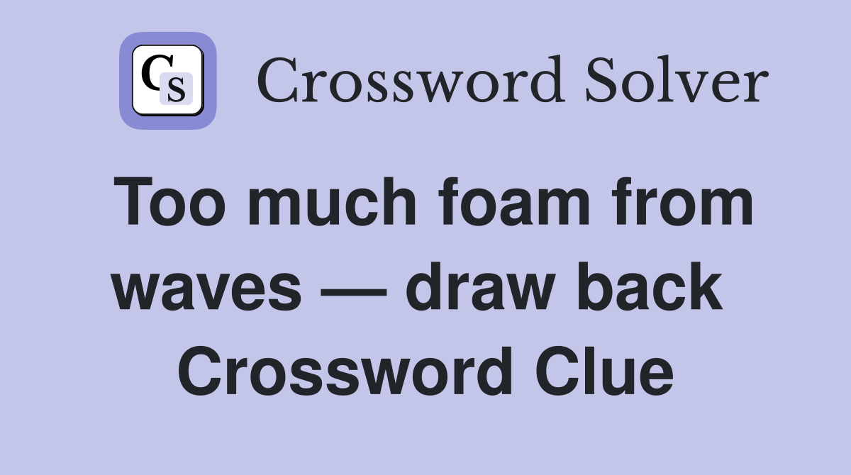 Too much foam from waves — draw back  Crossword Clue
