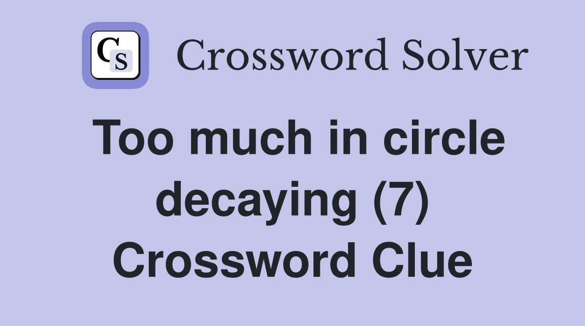 Too much in circle decaying (7) Crossword Clue